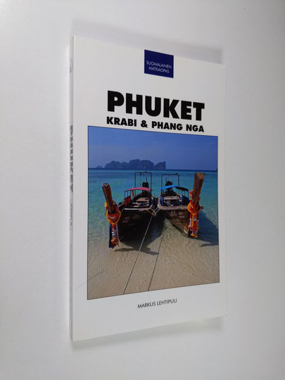 Markus Lehtipuu : Phuket, Krabi & Phang Nga : matkaopas - Phuket, Krabi ja Phang Nga